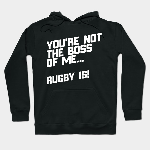 You're Not The Boss Of Me...Rugby Is! Hoodie by thingsandthings